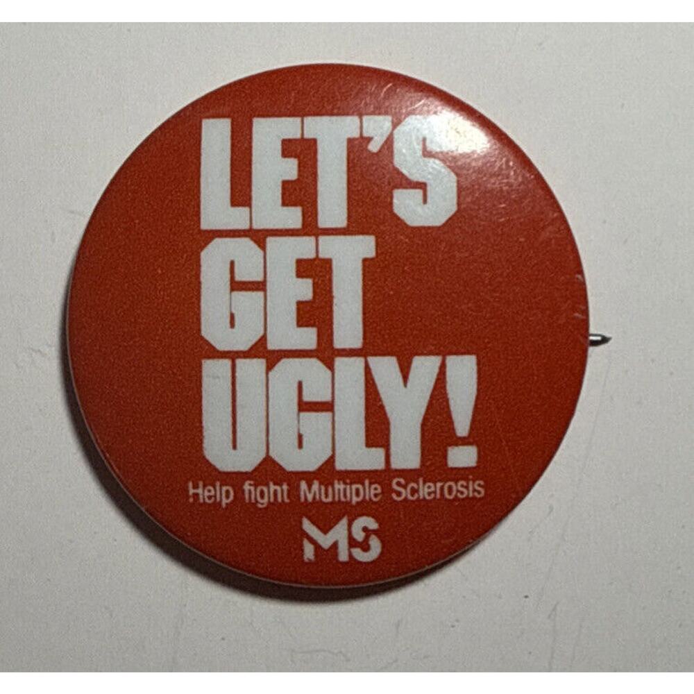 Vintage Multiple Sclerosis Let's Get‎ Ugly! Pinback Button E5